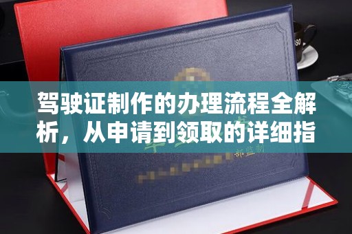 汝州驾驶证制作的办理流程全解析，从申请到领取的详细指南
